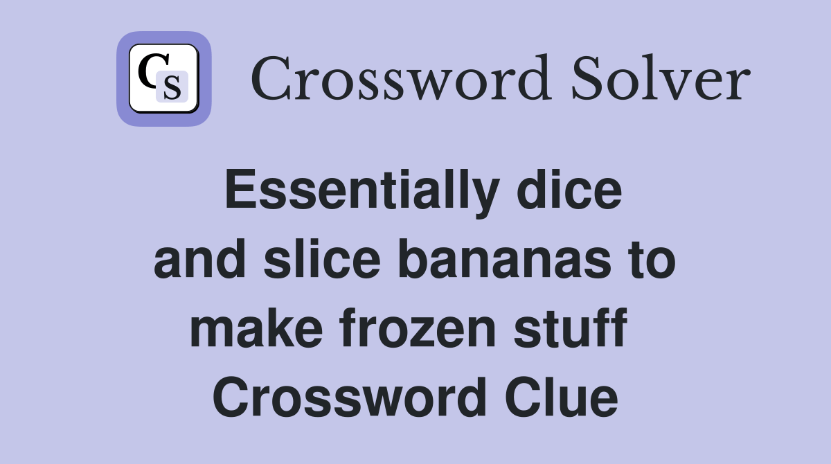 Essentially dice and slice bananas to make frozen stuff Crossword